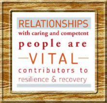 Relationships with caring and competent people are vital contributors to resilience and recovery